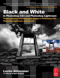 cover of the book Black and White in Photoshop CS3 and Photoshop Lightroom : create Stunning monochromatic images in Photoshop CS3, Photoshop Lightroom and beyond