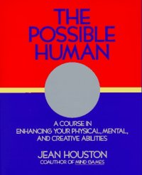 cover of the book The possible human: a course in extending your physical, mental, and creative abilities