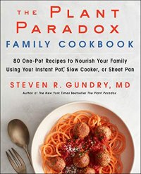 cover of the book The Plant Paradox Family Cookbook: 80 One-Pot Recipes to Nourish Your Family Using Your Instant Pot, Slow Cooker, or Sheet Pan