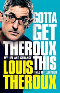 cover of the book Gotta Get Theroux This: My life and strange times in television