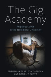 cover of the book The Gig Academy: Mapping Labor in the Neoliberal University