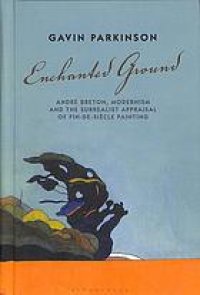 cover of the book Enchanted Ground : André Breton, modernism and the Surrealist appraisal of fin-de-siècle painting