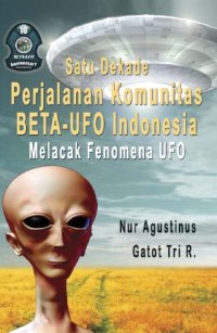 cover of the book Satu Dekade Perjalanan Komunitas BETA-UFO Indonesia Melacak Fenomena UFO