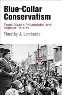 cover of the book Blue-collar conservatism : Frank Rizzo’s Philadelphia and populist politics