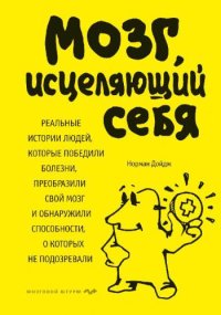 cover of the book Мозг, исцеляющий себя. Реальные истории людей, которые победили болезни, преобразили свой мозг и обнаружили способности, о которых не подозревали