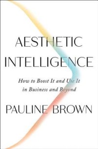 cover of the book Aesthetic Intelligence: How to Boost It and Use It in Business and Beyond