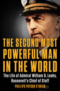 cover of the book The Second Most Powerful Man in the World: The Life of Admiral William D. Leahy, Roosevelt’s Chief of Staff