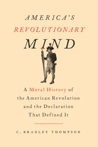 cover of the book America’s Revolutionary Mind: A Moral History of the American Revolution and the Declaration That Defined It