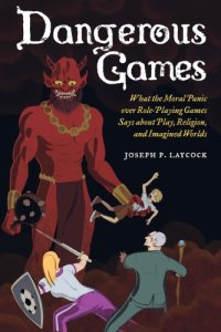 cover of the book Dangerous Games: What the Moral Panic over Role-Playing Games Says about Play, Religion, and Imagined Worlds