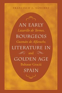 cover of the book An Early Bourgeois Literature in Golden Age Spain: Lazarillo de Tormes, Guzmán de Alfarache and Baltasar Gracián