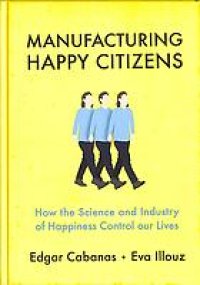 cover of the book Manufacturing happy citizens : how the science and industry of happiness control our lives