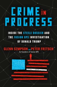 cover of the book Crime in Progress: Inside the Steele Dossier and the Fusion GPS Investigation of Donald Trump