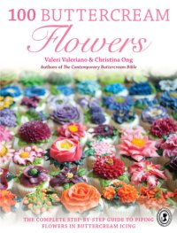 cover of the book 100 Buttercream Flowers: The Complete Step-By-Step Guide to Piping Flowers in Buttercream Icing