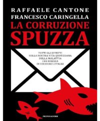 cover of the book La corruzione spuzza. Tutti gli effetti sulla nostra vita quotidiana della malattia che rischia di uccidere l’Italia