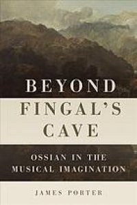 cover of the book Beyond Fingal’s Cave: Ossian in the Musical Imagination