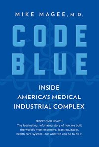 cover of the book Code Blue: Inside America’s Medical Industrial Complex