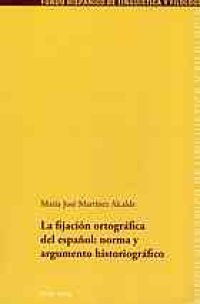 cover of the book La fijación ortográfica del español: norma y argumento historiográfico