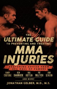 cover of the book The ultimate guide to preventing and treating MMA injuries : featuring advice from UFC Hall of Famers Randy Couture, Ken Shamrock, Bas Rutten, Pat Miletich, Dan Severn and more!