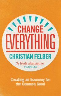 cover of the book Change everything : create an economy for the common good