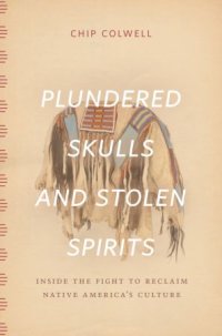 cover of the book Plundered Skulls and Stolen Spirits: Inside the Fight to Reclaim Native America’s Culture