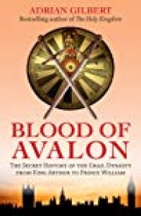 cover of the book The Blood of Avalon: The Secret History of the Grail Dynasty from King Arthur to Prince William