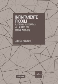 cover of the book Infinitamente piccoli. La teoria matematica alla base del mondo moderno