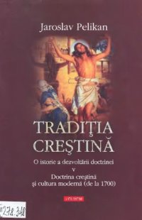 cover of the book Traditia crestina_ o istorie a dezvoltarii doctrinei vol. 5_ Doctrina crestina si cultura moderna, de la 1700