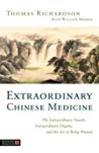 cover of the book Extraordinary Chinese Medicine: The Extraordinary Vessels, Extraordinary Organs, and the Art of Being Human