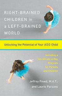 cover of the book Right-Brained Children in a Left-Brained World: Unlocking the Potential of Your ADD Child