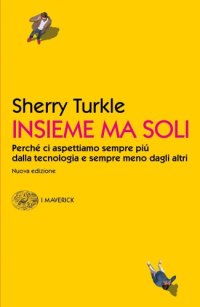 cover of the book Insieme ma soli. Perché ci aspettiamo sempre più dalla tecnologia e sempre meno dagli altri