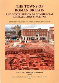 cover of the book The Towns of Roman Britain: The Contribution of Commercial Archaeology Since 1990