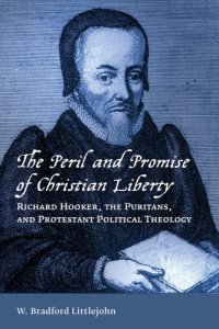 cover of the book The peril and promise of Christian liberty : Richard Hooker, the Puritans, and Protestant political theology