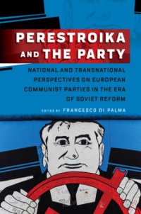 cover of the book Perestroika And The Party: National And Transnational Perspectives On European Communist Parties In The Era Of Soviet Reform