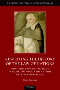 cover of the book Rewriting The History Of The Law of Nations: How James Brown Scott Made Francisco de Vitoria The Founder Of International Law