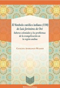 cover of the book El símbolo católico indiano (1598) de Luis Jerónimo de Oré : saberes coloniales y los problemas de la evangelización en la región andina