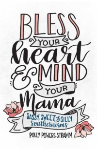 cover of the book Bless your heart & mind your mama : sassy, sweet & silly southernisms