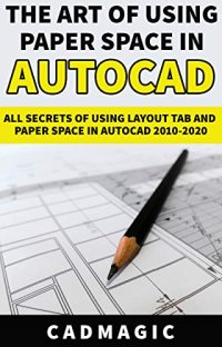 cover of the book The Art Of Using Paper Space In AutoCAD: All Secrets Of Using Layout Tab and Paper Space In AutoCAD 2010-2020