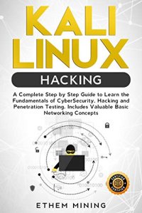 cover of the book Kali Linux Hacking: A Complete Step by Step Guide to Learn the Fundamentals of Cyber Security, Hacking, and Penetration Testing. Includes Valuable Basic Networking Concepts