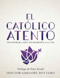 cover of the book El Catolico Atento: Encontrar a Dios Un Momento a la Vez