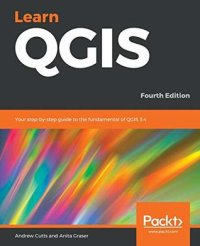 cover of the book Learn QGIS: Your step-by-step guide to the fundamental of QGIS 3.4, 4th Edition