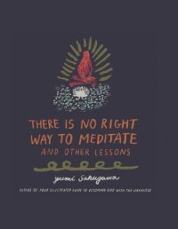 cover of the book There Is No Right Way to Meditate: And Other Lessons