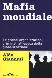 cover of the book Mafia mondiale. Le grandi organizzazioni criminali all'epoca della globalizzazione