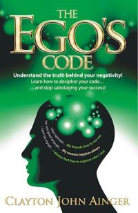 cover of the book The Ego’s Code: Understand the Truth Behind your Negativity! Learn how to decipher your code, and stop sabotaging your success!