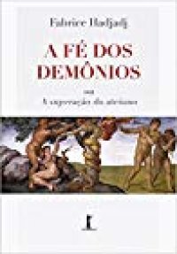 cover of the book A Fé dos Demônios ou a Superação do Ateísmo