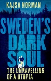 cover of the book Sweden’s Dark Soul: The Unravelling of a Utopia