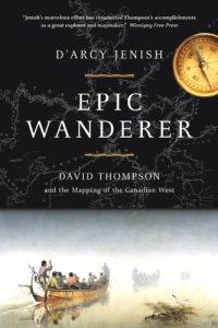 cover of the book Epic Wanderer: David Thompson and the Opening of the West