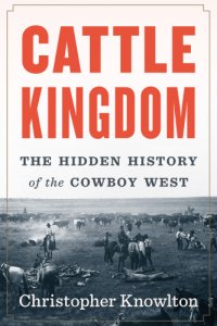 cover of the book Cattle Kingdom: The Hidden History of the Cowboy West