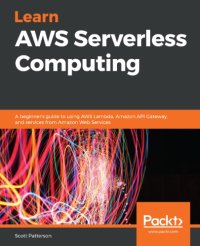 cover of the book Learn AWS Serverless Computing: A beginner’s guide to using AWS Lambda, Amazon API Gateway, and services from Amazon Web Services