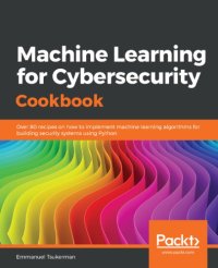 cover of the book Machine Learning for Cybersecurity Cookbook: Over 80 recipes on how to implement machine learning algorithms for building security systems using Python