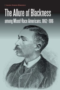 cover of the book The Allure of Blackness Among Mixed-Race Americans, 1862-1916